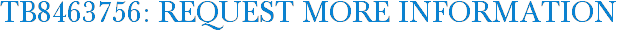 TB8463756: Request More Information