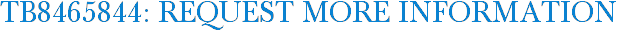 TB8465844: Request More Information