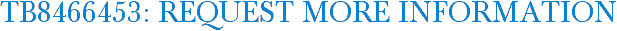 TB8466453: Request More Information