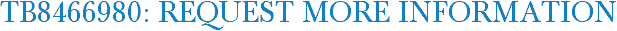 TB8466980: Request More Information