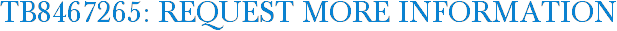 TB8467265: Request More Information