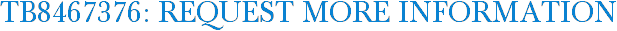 TB8467376: Request More Information