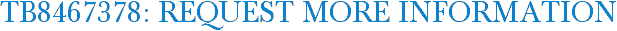 TB8467378: Request More Information