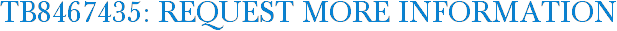 TB8467435: Request More Information