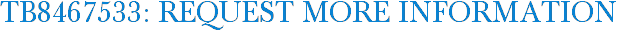 TB8467533: Request More Information
