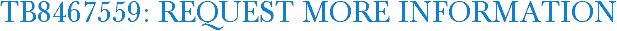 TB8467559: Request More Information