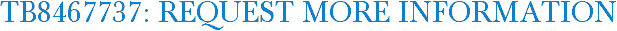 TB8467737: Request More Information