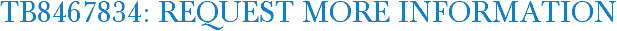 TB8467834: Request More Information