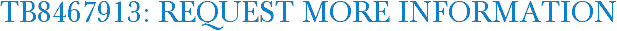 TB8467913: Request More Information