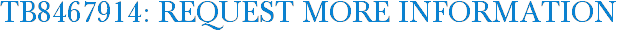 TB8467914: Request More Information