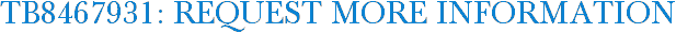 TB8467931: Request More Information