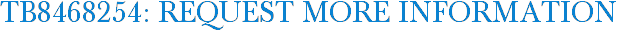 TB8468254: Request More Information