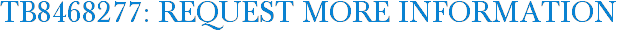 TB8468277: Request More Information