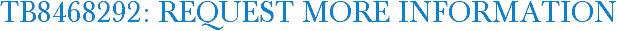 TB8468292: Request More Information