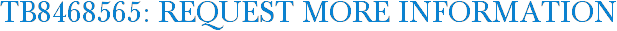 TB8468565: Request More Information