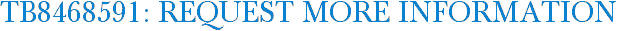 TB8468591: Request More Information