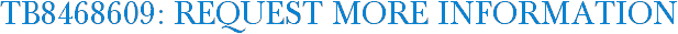TB8468609: Request More Information
