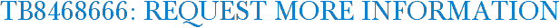 TB8468666: Request More Information