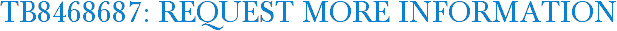 TB8468687: Request More Information