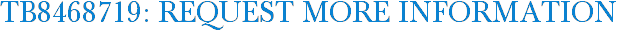 TB8468719: Request More Information