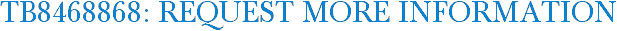 TB8468868: Request More Information