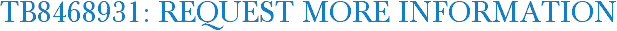 TB8468931: Request More Information