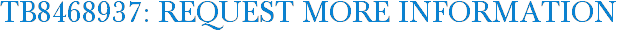 TB8468937: Request More Information