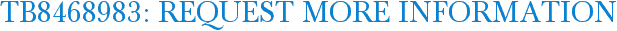TB8468983: Request More Information