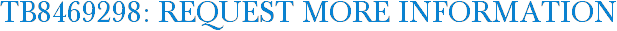 TB8469298: Request More Information