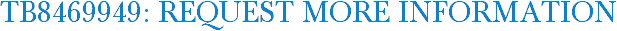 TB8469949: Request More Information