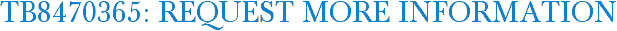 TB8470365: Request More Information