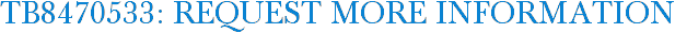 TB8470533: Request More Information