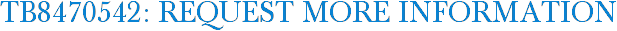 TB8470542: Request More Information