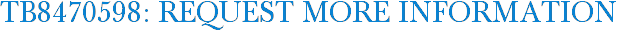 TB8470598: Request More Information