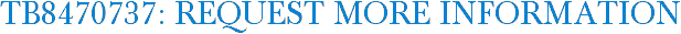 TB8470737: Request More Information