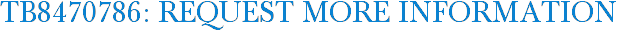 TB8470786: Request More Information