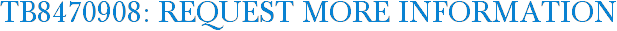 TB8470908: Request More Information