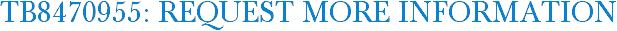 TB8470955: Request More Information
