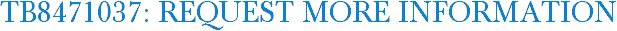 TB8471037: Request More Information