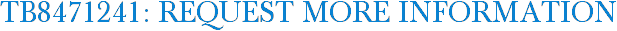 TB8471241: Request More Information
