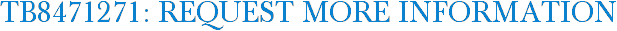 TB8471271: Request More Information