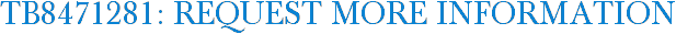 TB8471281: Request More Information