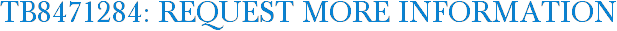 TB8471284: Request More Information