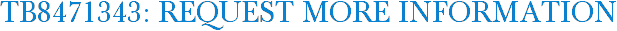 TB8471343: Request More Information