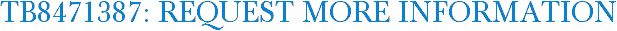 TB8471387: Request More Information