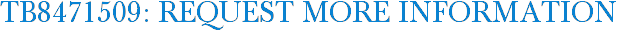 TB8471509: Request More Information
