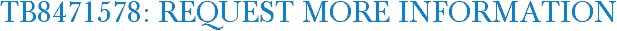 TB8471578: Request More Information