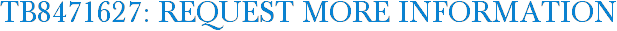 TB8471627: Request More Information