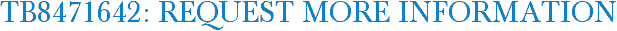 TB8471642: Request More Information