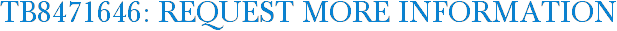 TB8471646: Request More Information